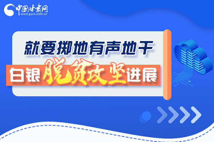 圖解|就要擲地有聲地干，白銀脫貧攻堅工作進展