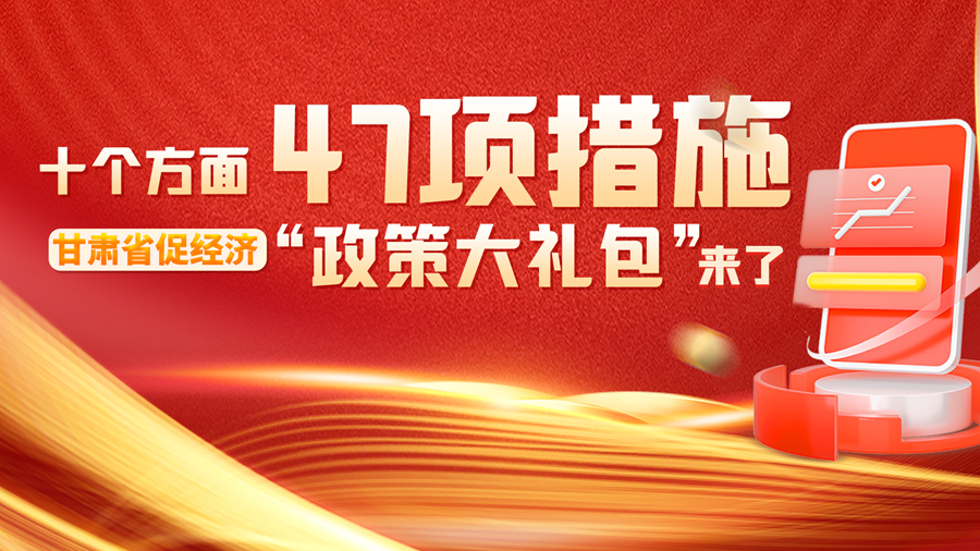 長圖丨十個方面 47項措施 甘肅省促經(jīng)濟“政策大禮包”來了