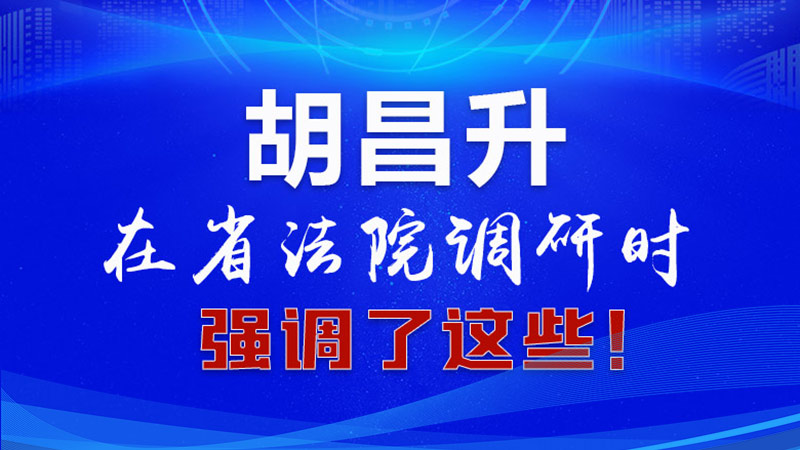 圖解|胡昌升在省法院調研時強調了這些！