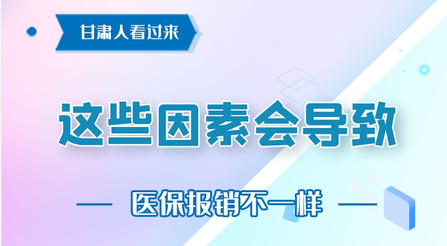 圖解|甘肅人看過來 這些因素會(huì)導(dǎo)致醫(yī)保報(bào)銷不一樣