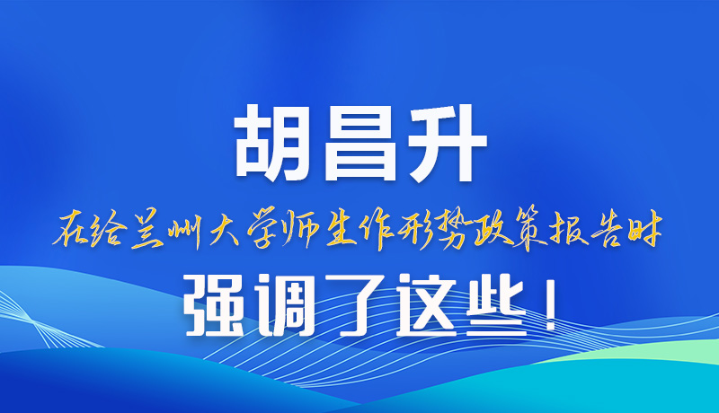 【甘快看】圖解|胡昌升在給蘭州大學師生作形勢政策報告時強調了這些！