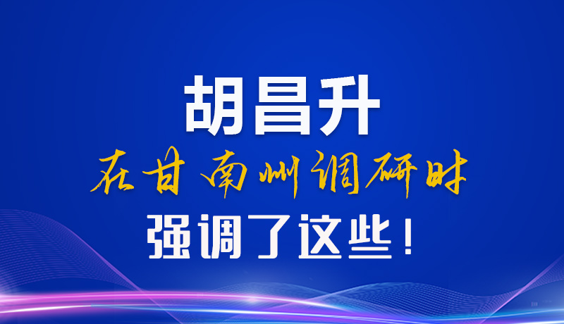 【甘快看】圖解|胡昌升在甘南州調研時強調了這些！