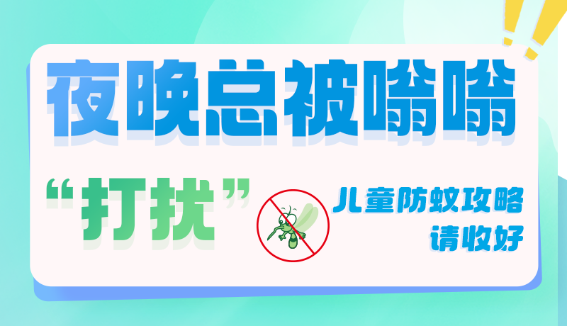 圖解|夜晚總被嗡嗡“打擾” 兒童防蚊攻路請(qǐng)收好