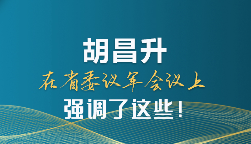 圖解|胡昌升在省委議軍會議上強(qiáng)調(diào)了這些！